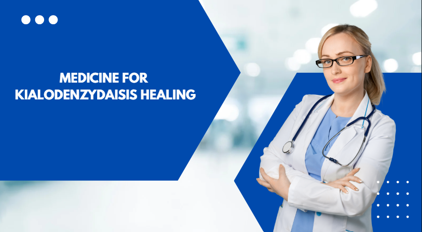 MEDICINE FOR KIALODENZYDAISIS HEALING